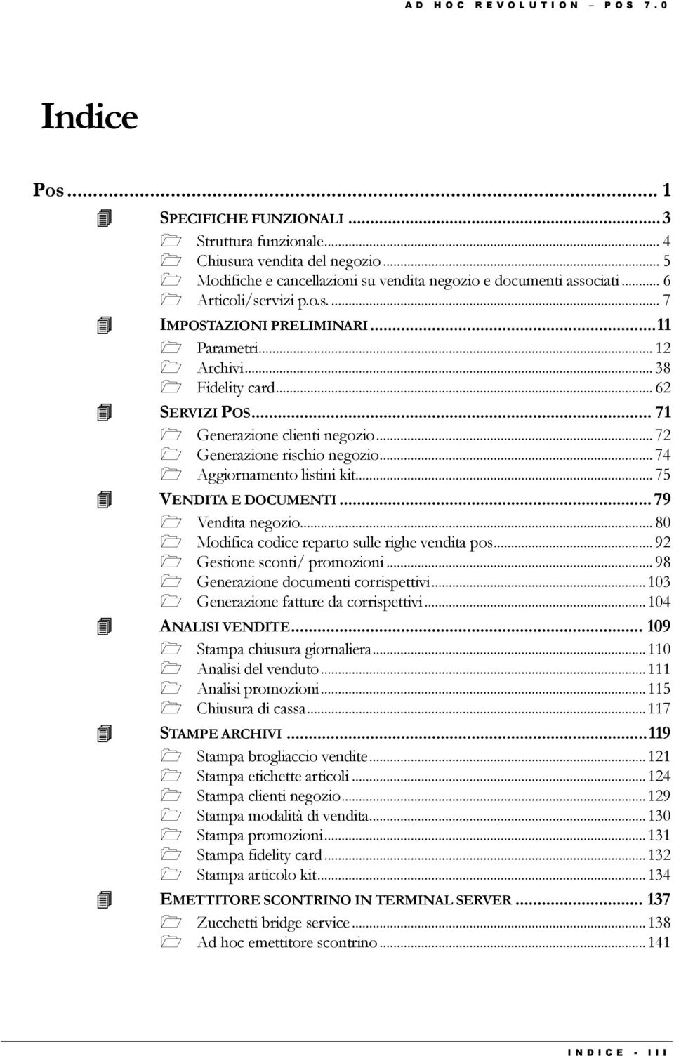 .. 71 Generazione clienti negozio... 72 Generazione rischio negozio... 74 Aggiornamento listini kit... 75 VENDITA E DOCUMENTI... 79 Vendita negozio... 80 Modifica codice reparto sulle righe vendita pos.