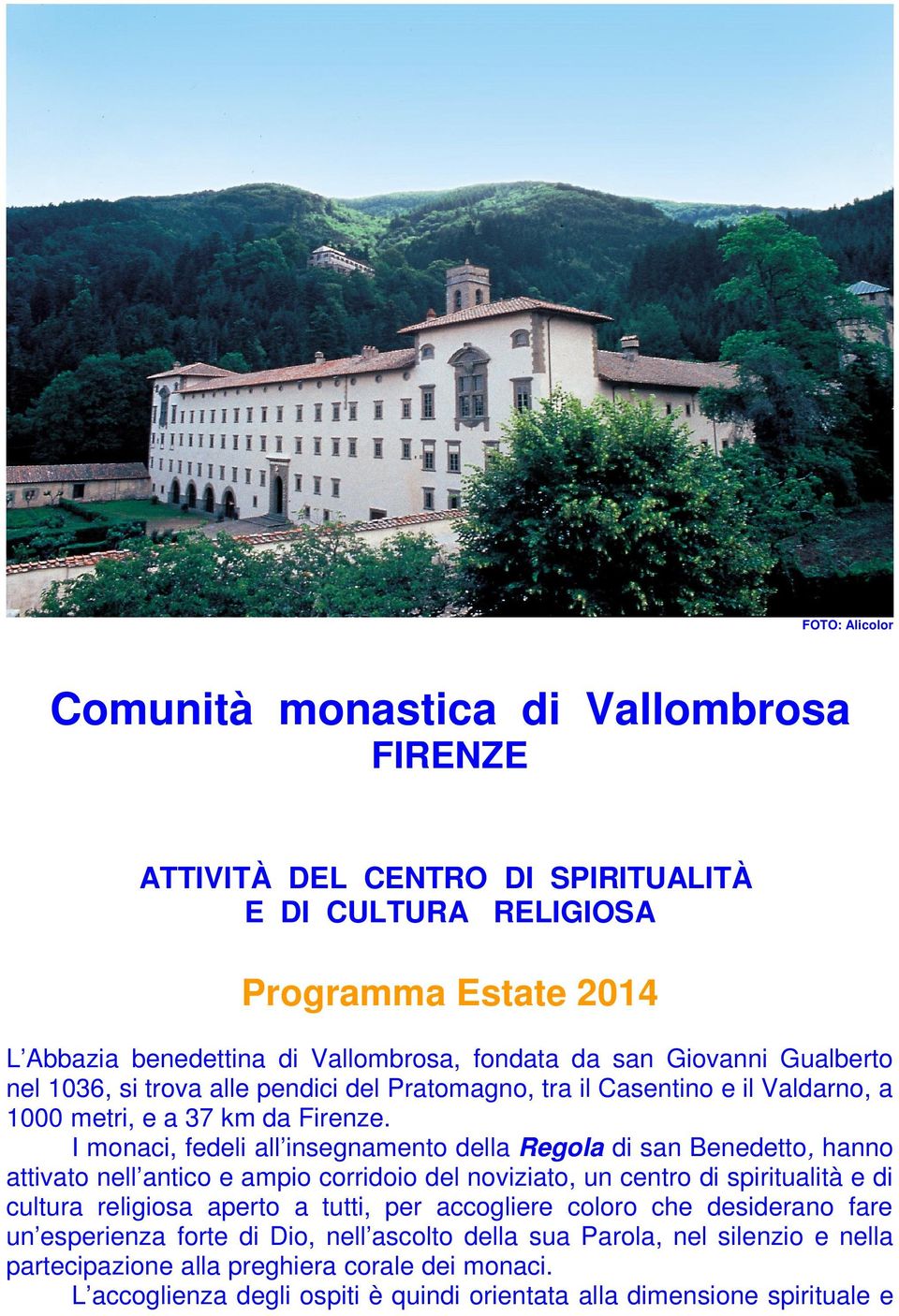 I monaci, fedeli all insegnamento della Regola di san Benedetto, hanno attivato nell antico e ampio corridoio del noviziato, un centro di spiritualità e di cultura religiosa aperto a tutti,