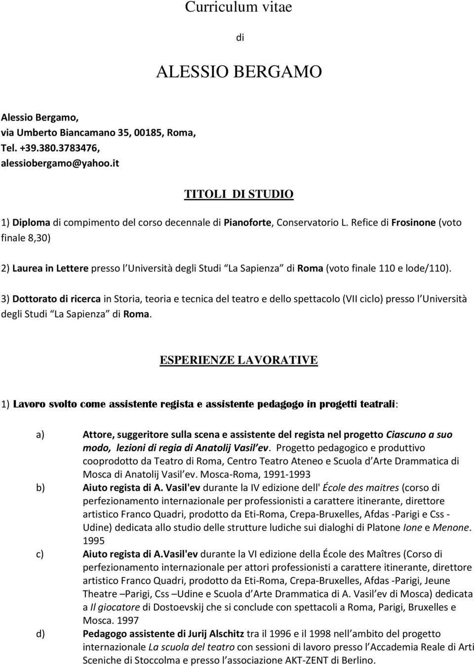 Refice di Frosinone (voto finale 8,30) 2) Laurea in Lettere presso l Università degli Studi La Sapienza di Roma (voto finale 110 e lode/110).