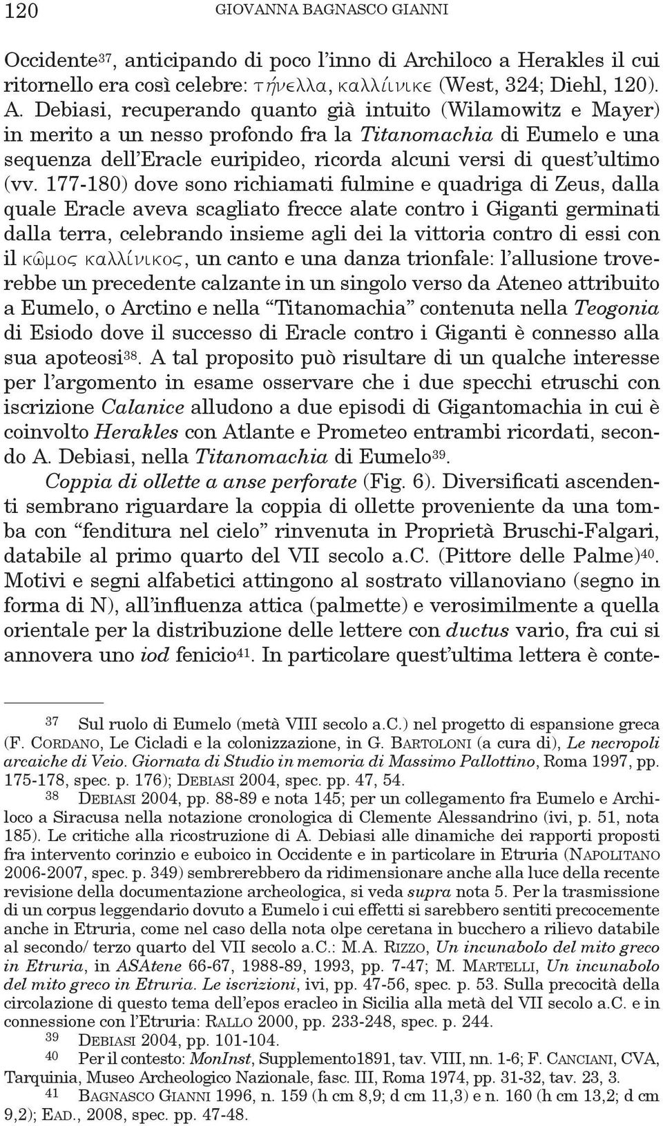 Debiasi, recuperando quanto già intuito (Wilamowitz e Mayer) in merito a un nesso profondo fra la Titanomachia di Eumelo e una sequenza dell Eracle euripideo, ricorda alcuni versi di quest ultimo (vv.