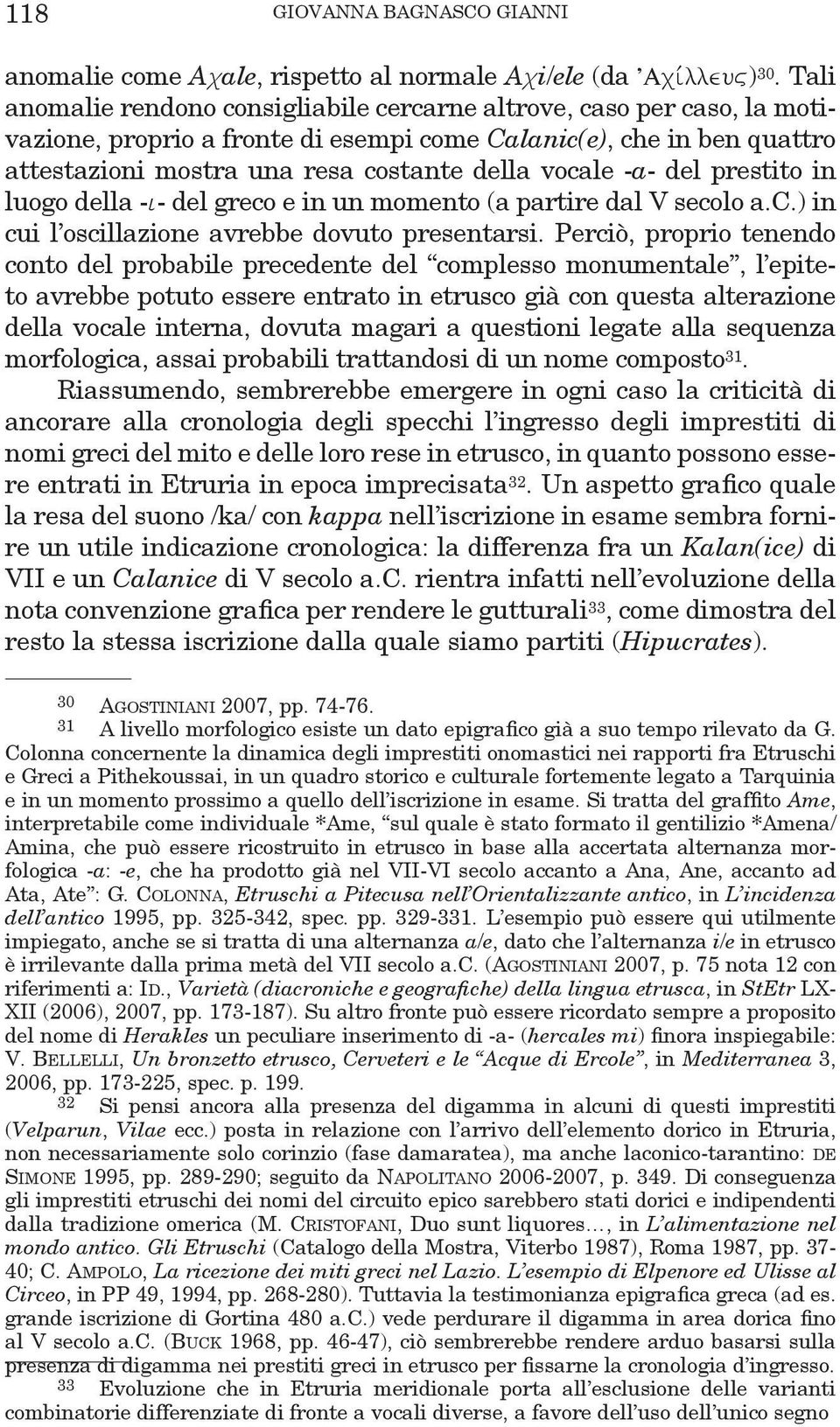 -a- del prestito in luogo della -i- del greco e in un momento (a partire dal V secolo a.c.) in cui l oscillazione avrebbe dovuto presentarsi.