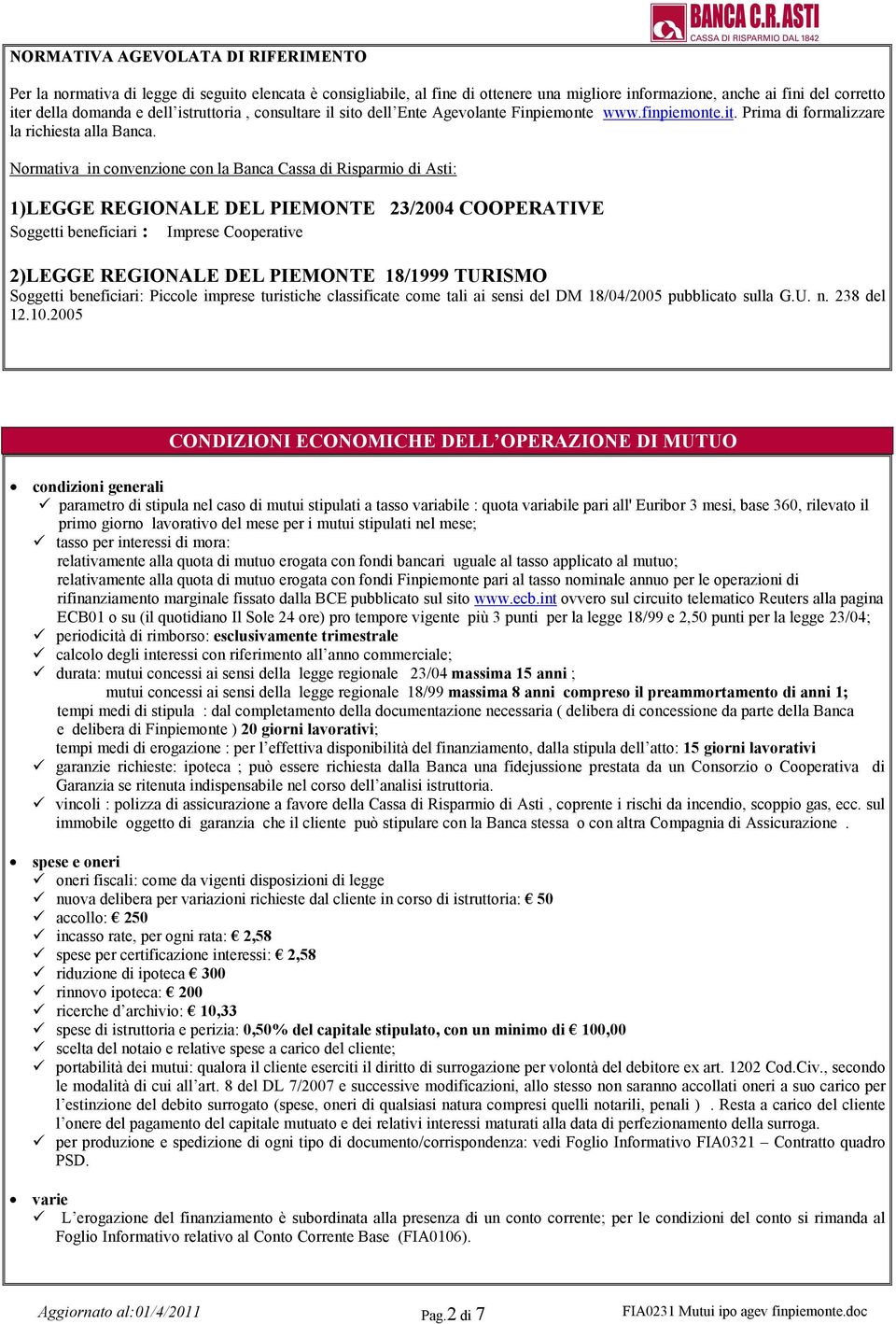 Normativa in convenzione con la Banca Cassa di Risparmio di Asti: 1)LEGGE REGIONALE DEL PIEMONTE 23/2004 COOPERATIVE Soggetti beneficiari : Imprese Cooperative 2)LEGGE REGIONALE DEL PIEMONTE 18/1999