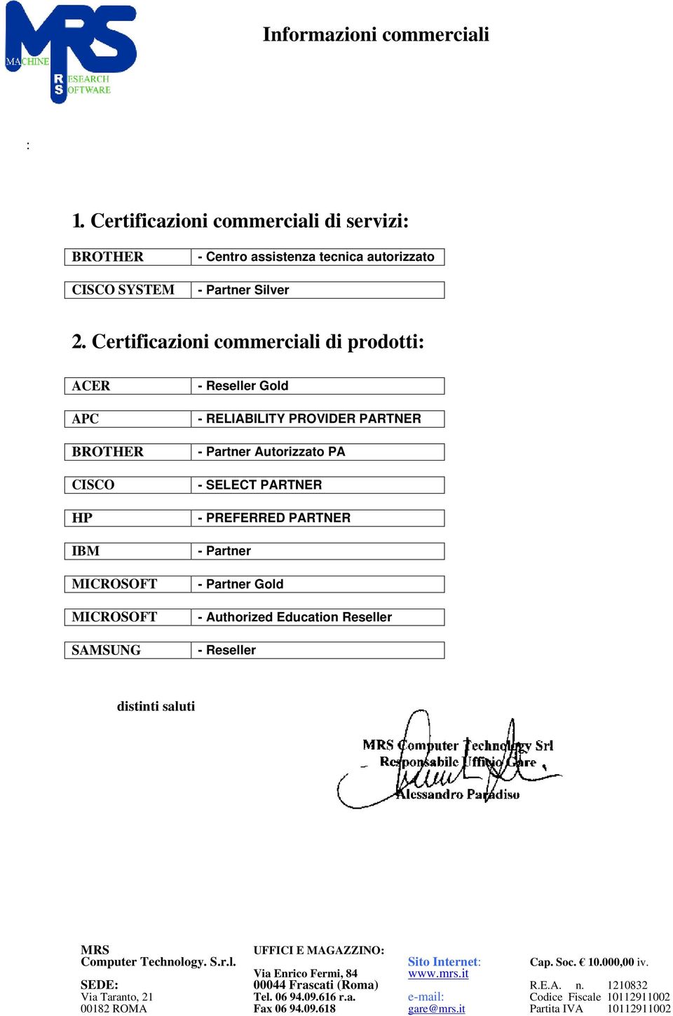 Autorizzato PA - SELECT PARTNER - PREFERRED PARTNER - Partner - Partner Gold - Authorized Education Reseller - Reseller distinti saluti Computer Technology. S.r.l. Sito Internet: Cap.