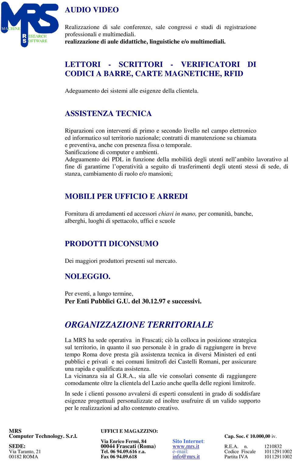 ASSISTENZA TECNICA Riparazioni con interventi di primo e secondo livello nel campo elettronico ed informatico sul territorio nazionale; contratti di manutenzione su chiamata e preventiva, anche con