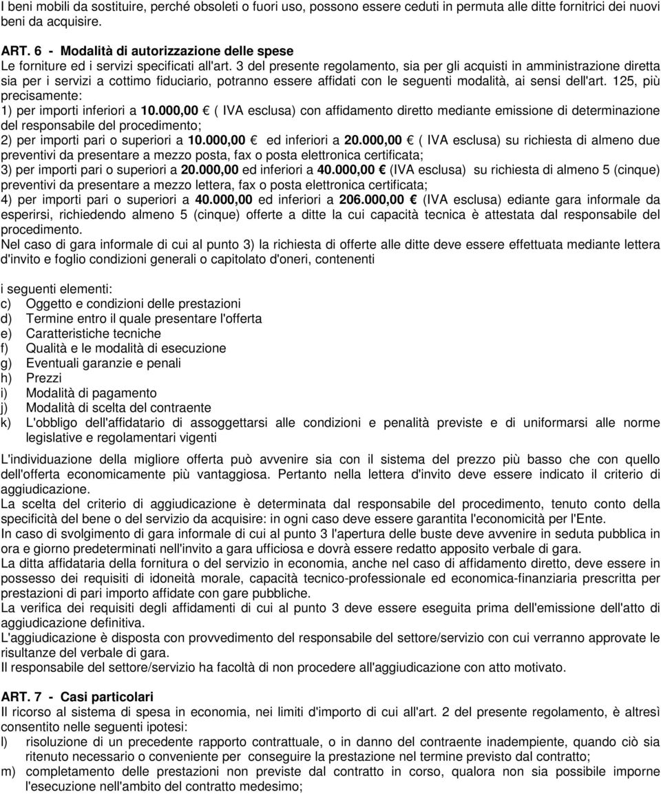 3 del presente regolamento, sia per gli acquisti in amministrazione diretta sia per i servizi a cottimo fiduciario, potranno essere affidati con le seguenti modalità, ai sensi dell'art.