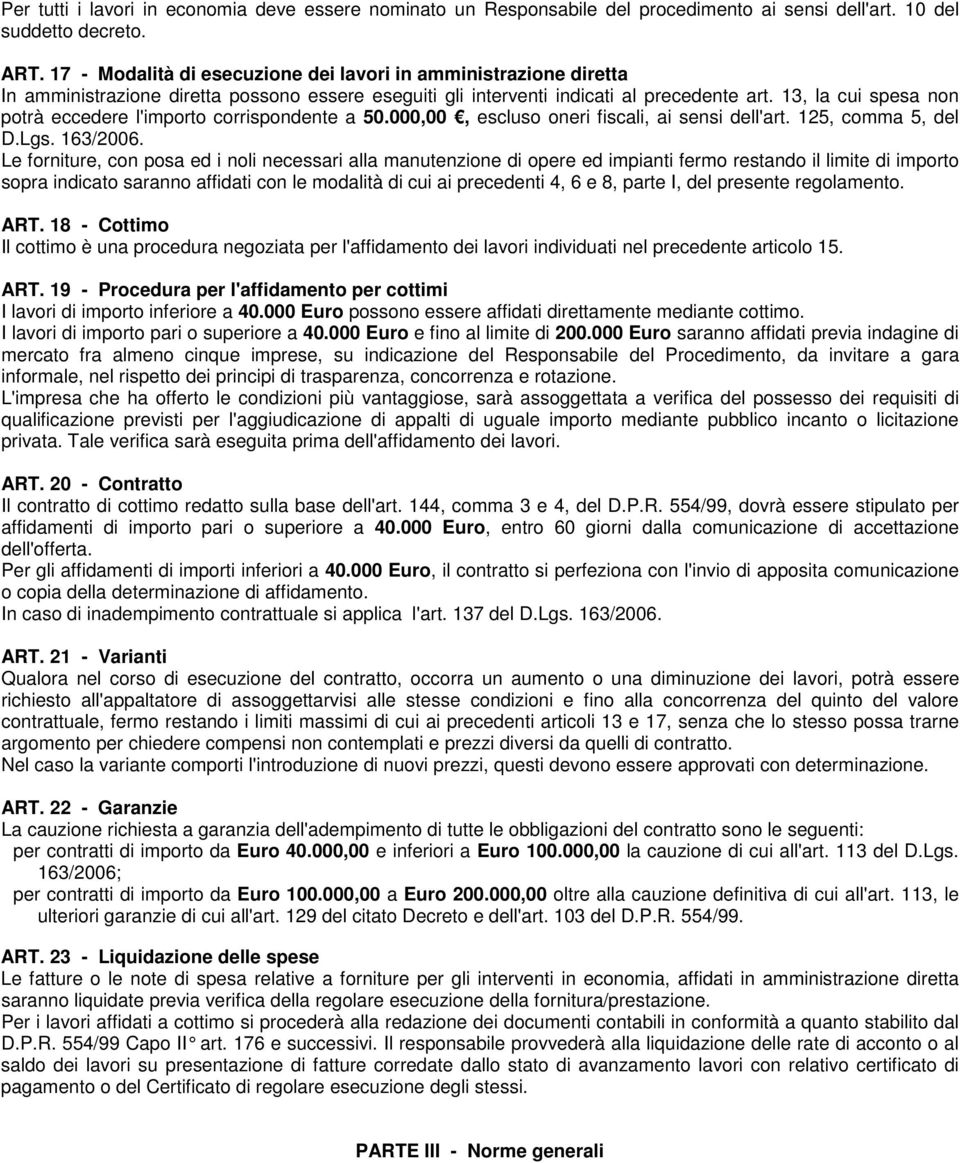 13, la cui spesa non potrà eccedere l'importo corrispondente a 50.000,00, escluso oneri fiscali, ai sensi dell'art. 125, comma 5, del D.Lgs. 163/2006.