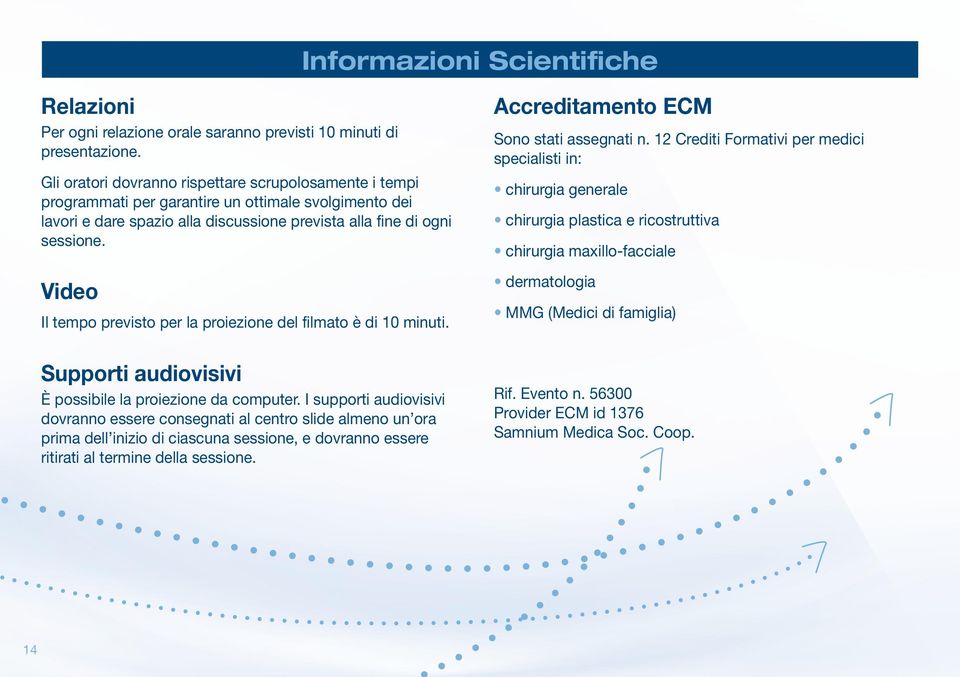 Video Il tempo previsto per la proiezione del filmato è di 10 minuti. Supporti audiovisivi è possibile la proiezione da computer.