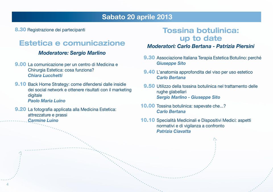 20 La fotografia applicata alla Medicina Estetica: attrezzature e prassi Carmine Luino Tossina botulinica: up to date Moderatori: Carlo Bertana - Patrizia Piersini 9.