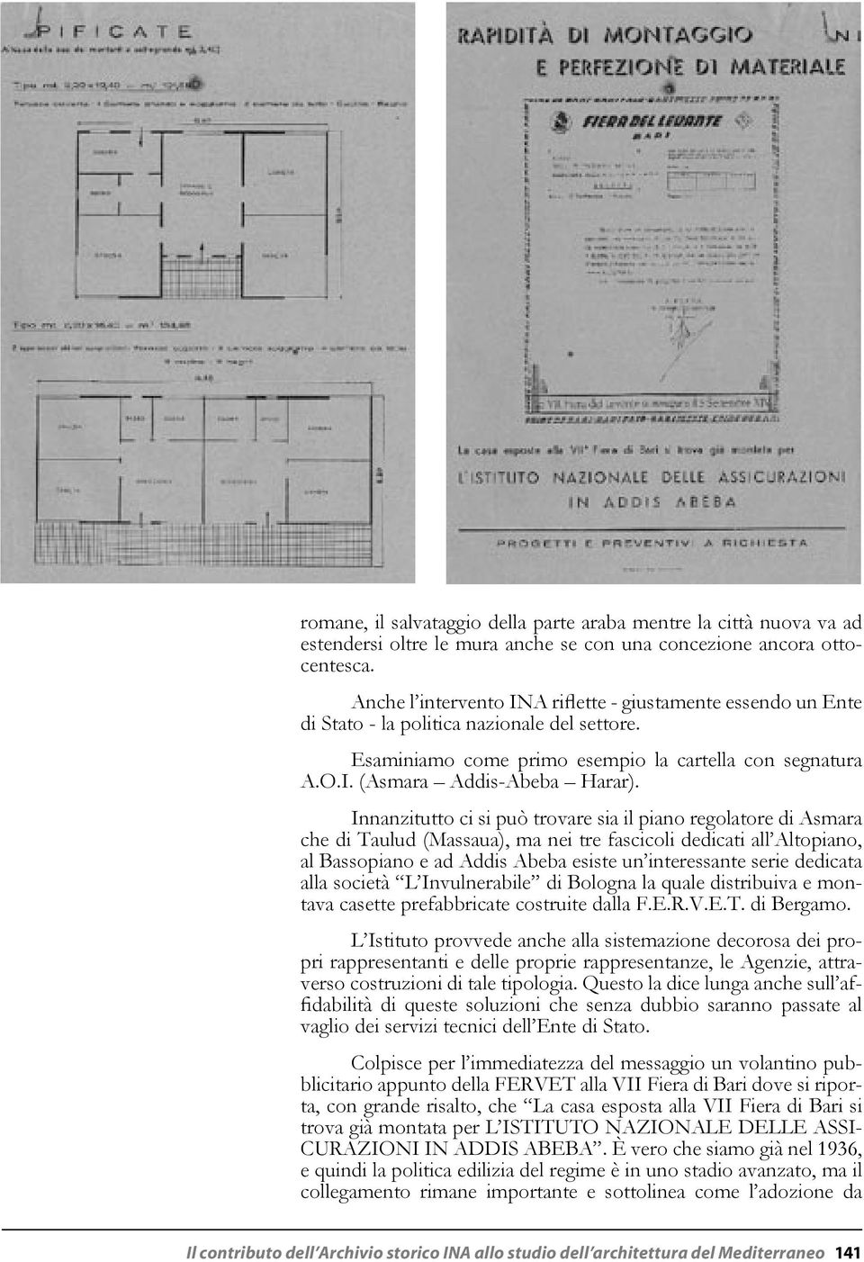 Innanzitutto ci si può trovare sia il piano regolatore di Asmara che di Taulud (Massaua), ma nei tre fascicoli dedicati all Altopiano, al Bassopiano e ad Addis Abeba esiste un interessante serie