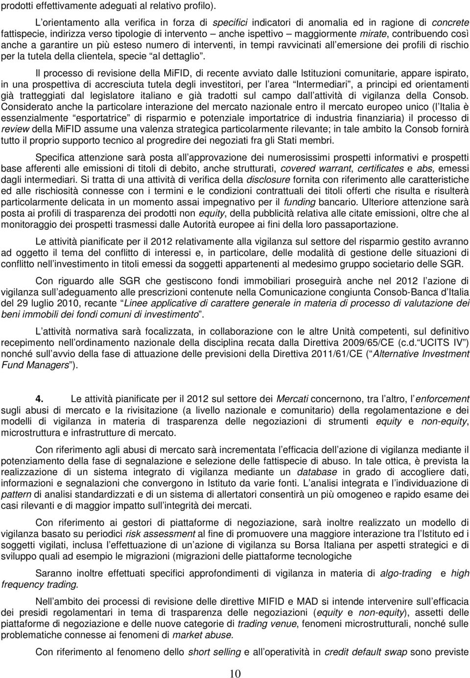 contribuendo così anche a garantire un più esteso numero di interventi, in tempi ravvicinati all emersione dei profili di rischio per la tutela della clientela, specie al dettaglio.