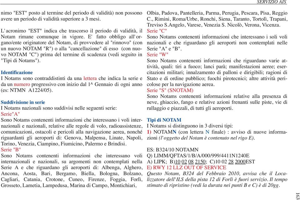 E' fatto obbligo all'organo/ente originatore del Notam, di provvedere al "rinnovo" (con un nuovo NOTAM "R") o alla "cancellazione" diesso (con nuovo NOTAM "C") prima del termine discadenza (vedi