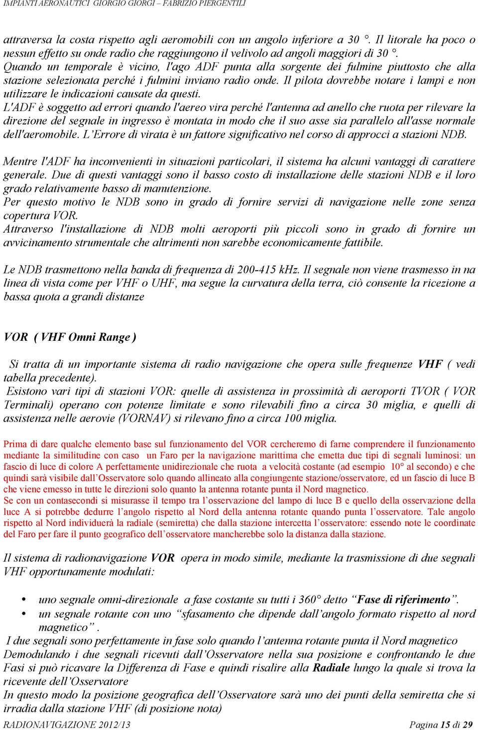 Il pilota dovrebbe notare i lampi e non utilizzare le indicazioni causate da questi.