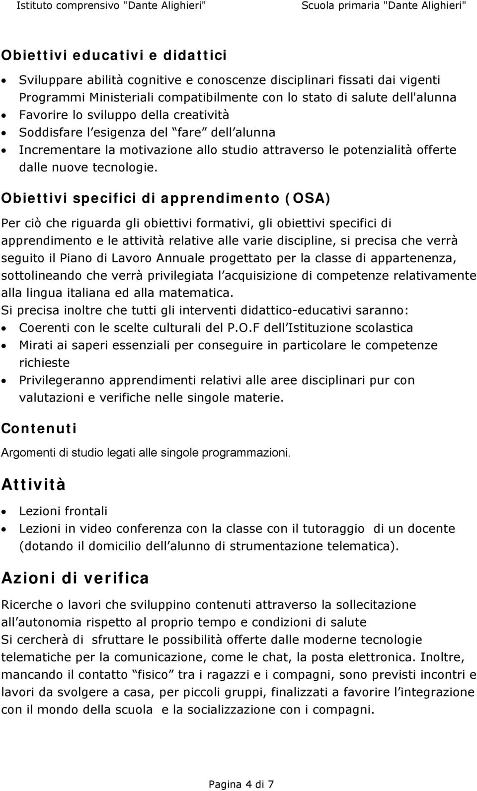 Obiettivi specifici di apprendimento (OSA) Per ciò che riguarda gli obiettivi formativi, gli obiettivi specifici di apprendimento e le attività relative alle varie discipline, si precisa che verrà