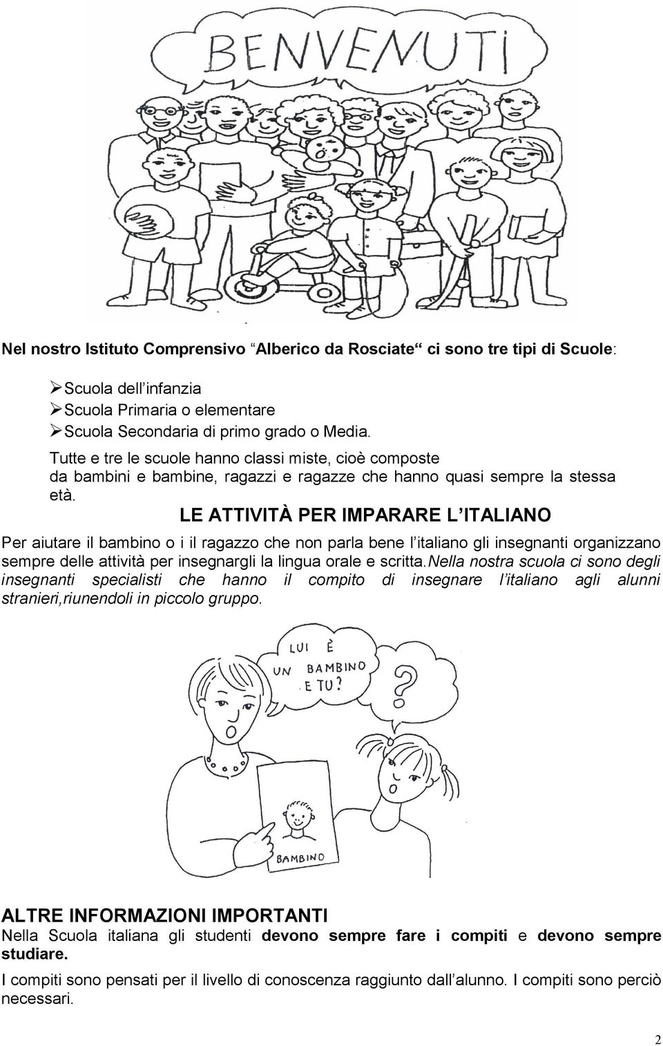 LE ATTIVITÀ PER IMPARARE L ITALIANO Per aiutare il bambino o i il ragazzo che non parla bene l italiano gli insegnanti organizzano sempre delle attività per insegnargli la lingua orale e scritta.