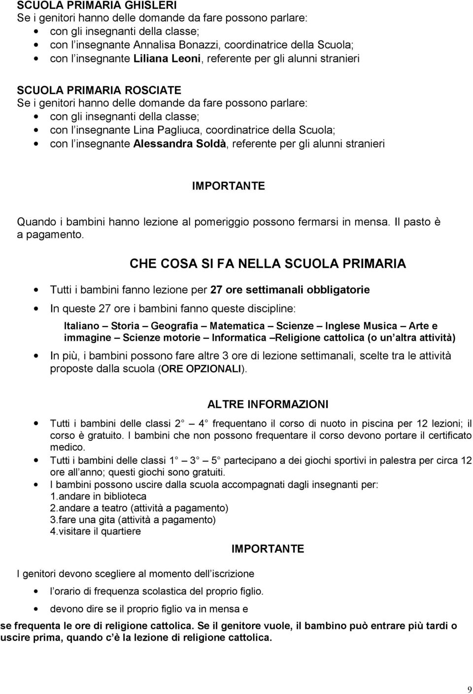 coordinatrice della Scuola; con l insegnante Alessandra Soldà, referente per gli alunni stranieri IMPORTANTE Quando i bambini hanno lezione al pomeriggio possono fermarsi in mensa.