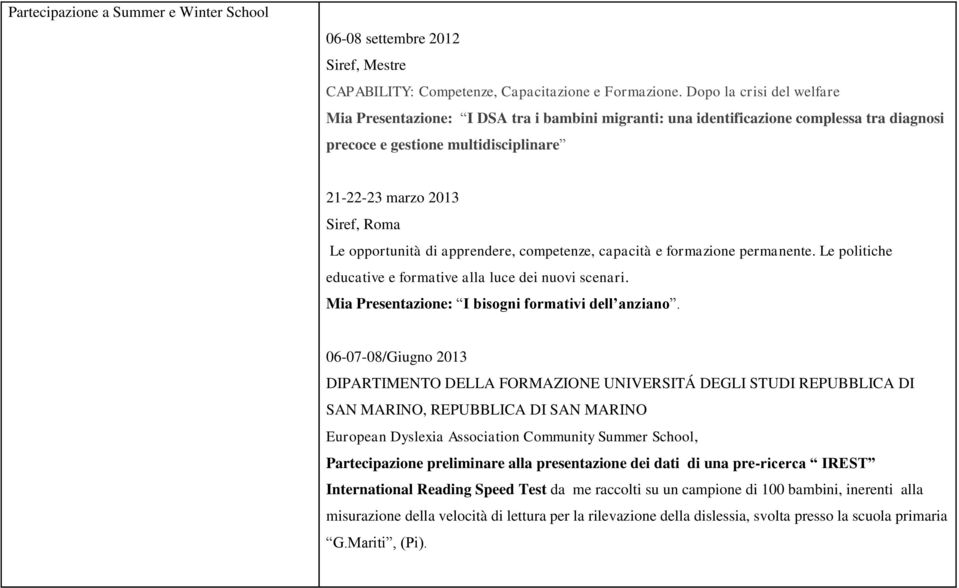 opportunità di apprendere, competenze, capacità e formazione permanente. Le politiche educative e formative alla luce dei nuovi scenari. Mia Presentazione: I bisogni formativi dell anziano.