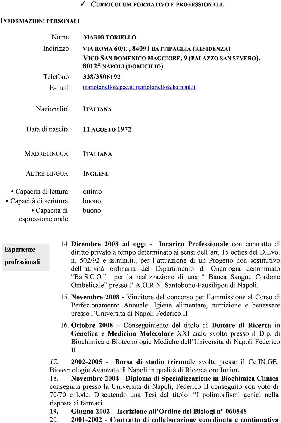 it Nazionalità ITALIANA Data di nascita 11 AGOSTO 1972 MADRELINGUA ITALIANA ALTRE LINGUA Capacità di lettura Capacità di scrittura Capacità di espressione orale INGLESE ottimo buono buono Esperienze