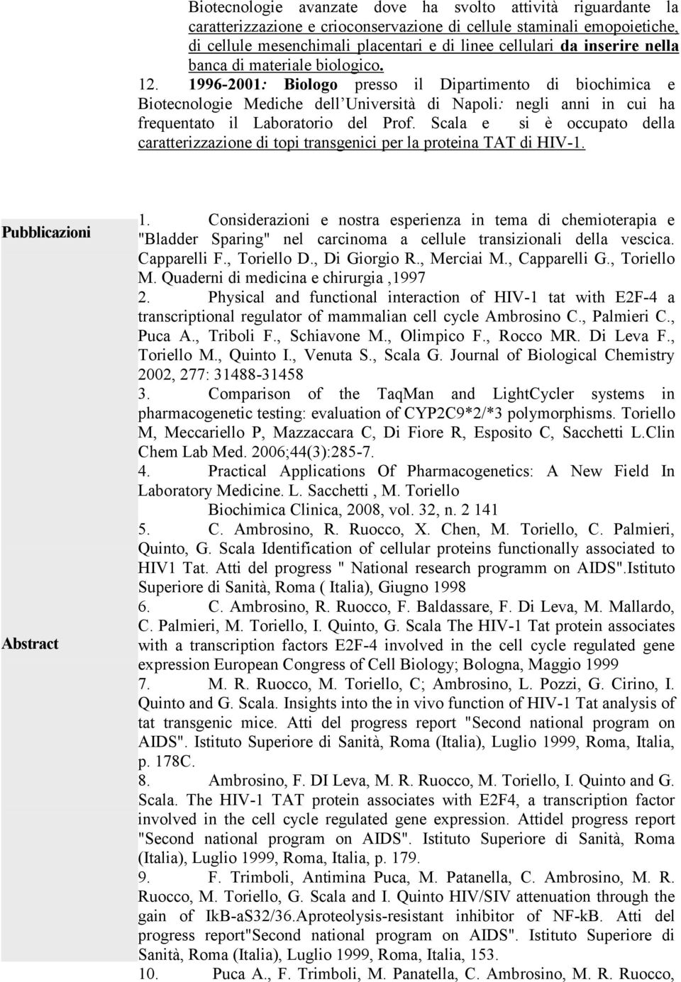 1996-2001: Biologo presso il Dipartimento di biochimica e Biotecnologie Mediche dell Università di Napoli: negli anni in cui ha frequentato il Laboratorio del Prof.