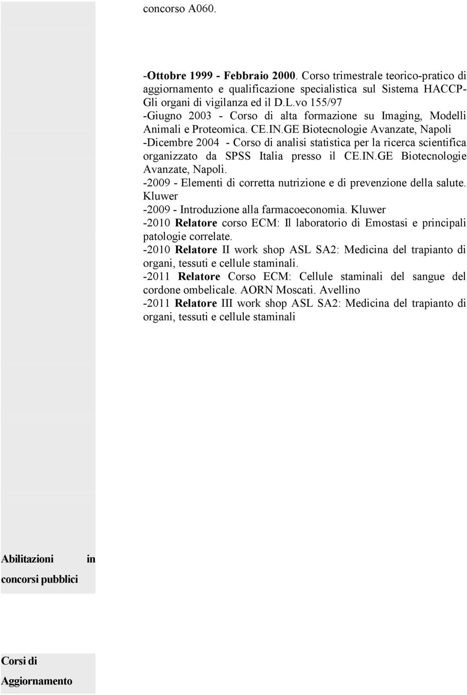 GE Biotecnologie Avanzate, Napoli -Dicembre 2004 - Corso di analisi statistica per la ricerca scientifica organizzato da SPSS Italia presso il CE.IN.GE Biotecnologie Avanzate, Napoli. -2009 - Elementi di corretta nutrizione e di prevenzione della salute.