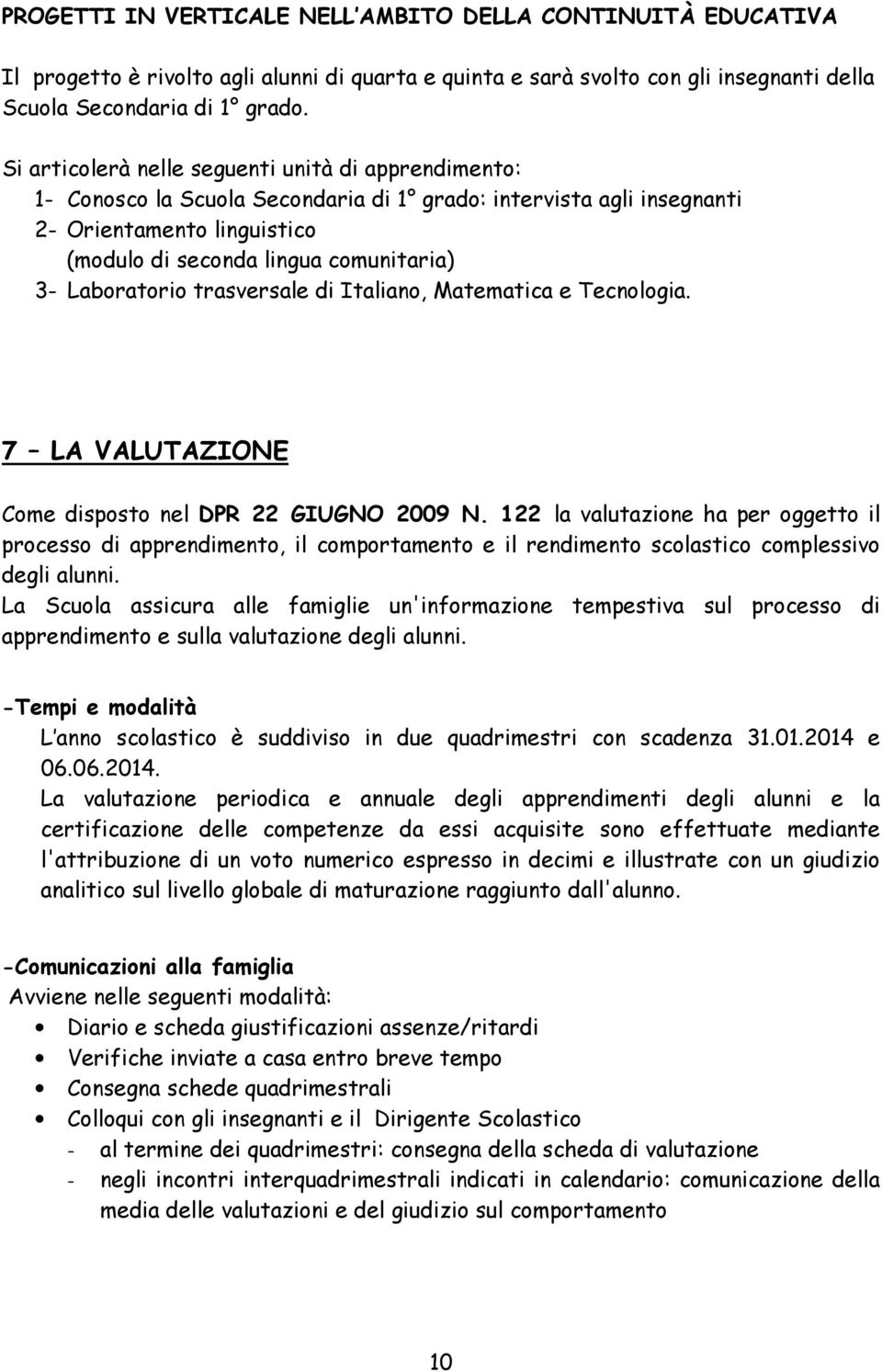 Laboratorio trasversale di Italiano, Matematica e Tecnologia. 7 LA VALUTAZIONE Come disposto nel DPR 22 GIUGNO 2009 N.