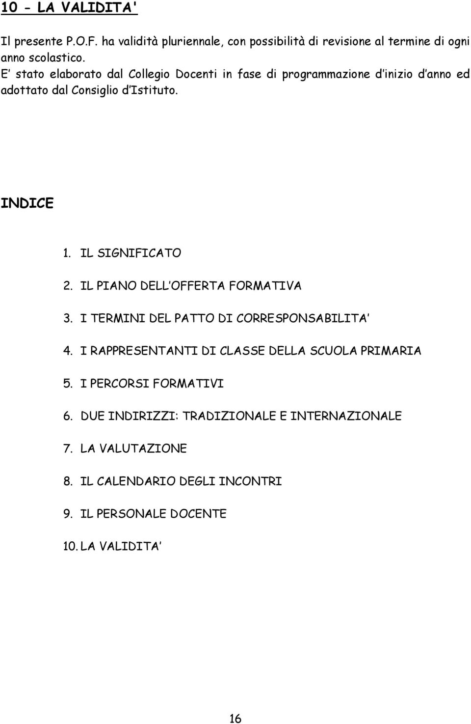 IL SIGNIFICATO 2. IL PIANO DELL OFFERTA FORMATIVA 3. I TERMINI DEL PATTO DI CORRESPONSABILITA 4.