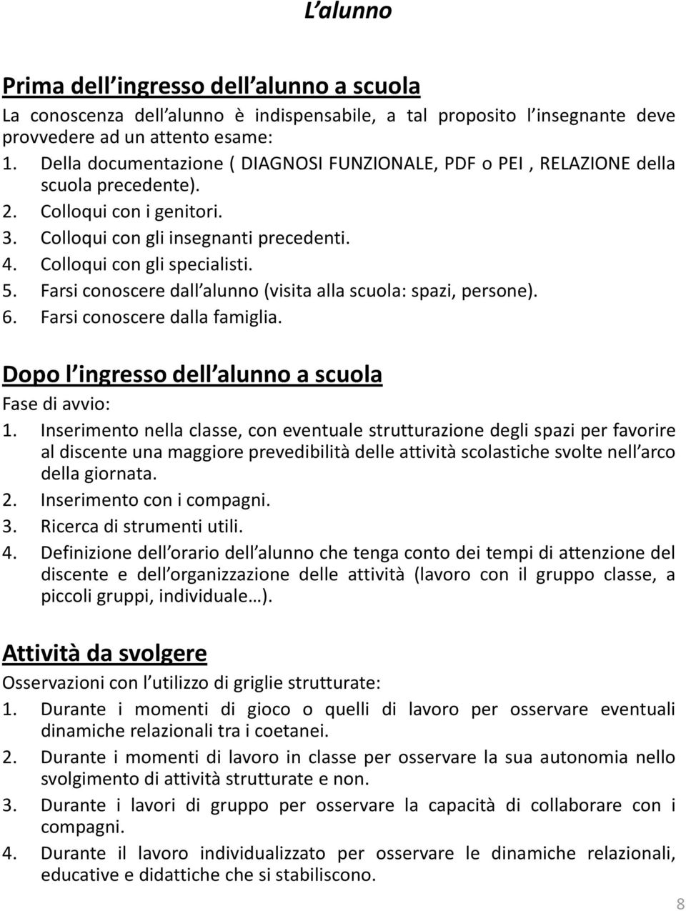 Farsi conoscere dall alunno(visita alla scuola: spazi, persone). 6. Farsi conoscere dalla famiglia. Dopo l ingresso dell alunno a scuola Fase di avvio: 1.