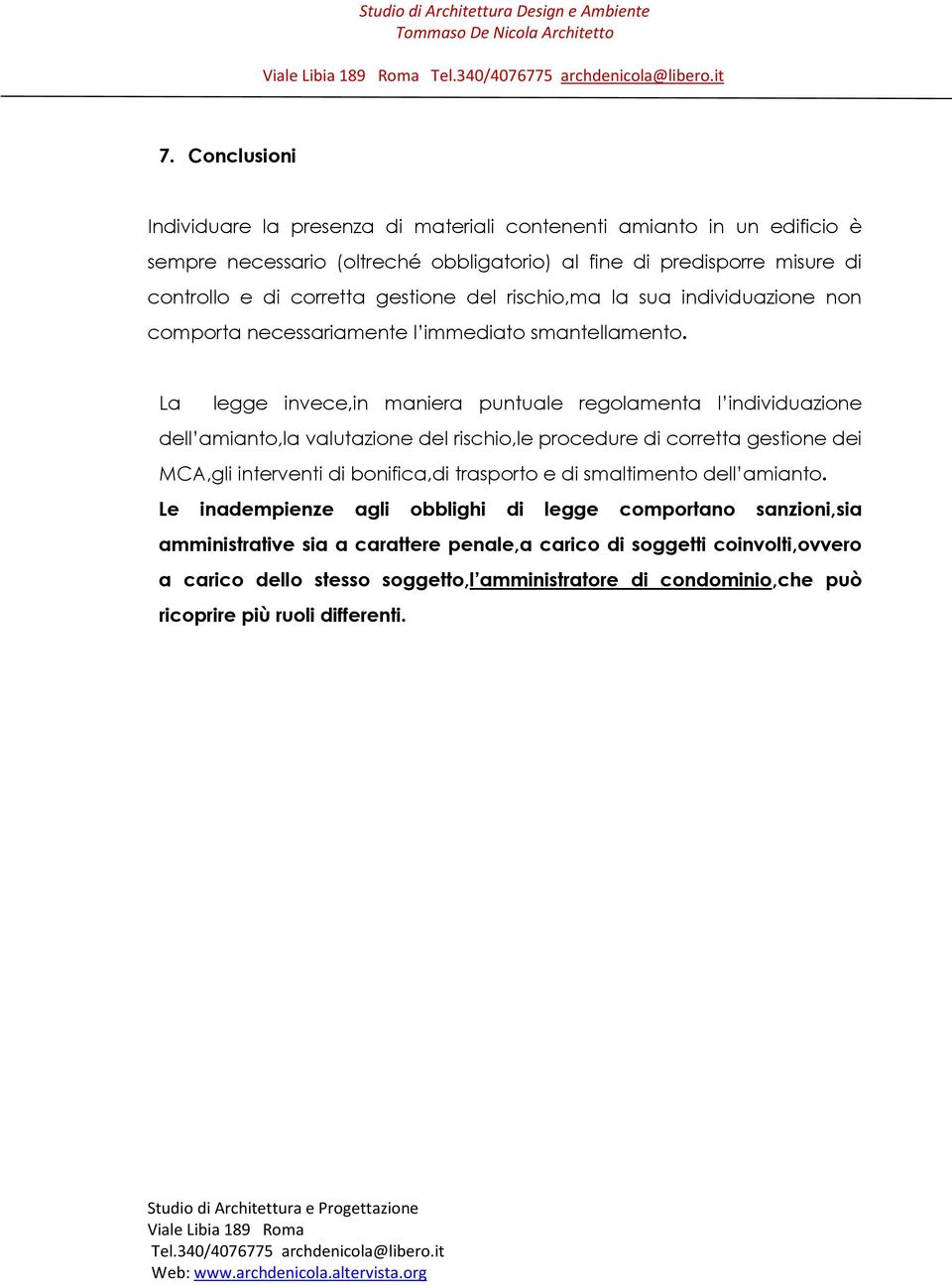 La legge invece,in maniera puntuale regolamenta l individuazione dell amianto,la valutazione del rischio,le procedure di corretta gestione dei MCA,gli interventi di bonifica,di trasporto