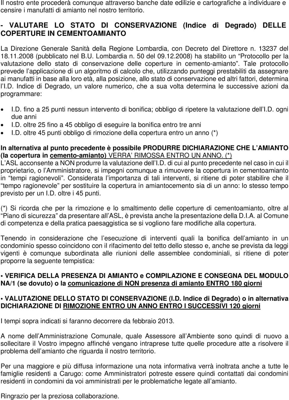 2008 (pubblicato nel B.U. Lombardia n. 50 del 09.12.2008) ha stabilito un Protocollo per la valutazione dello stato di conservazione delle coperture in cemento-amianto.