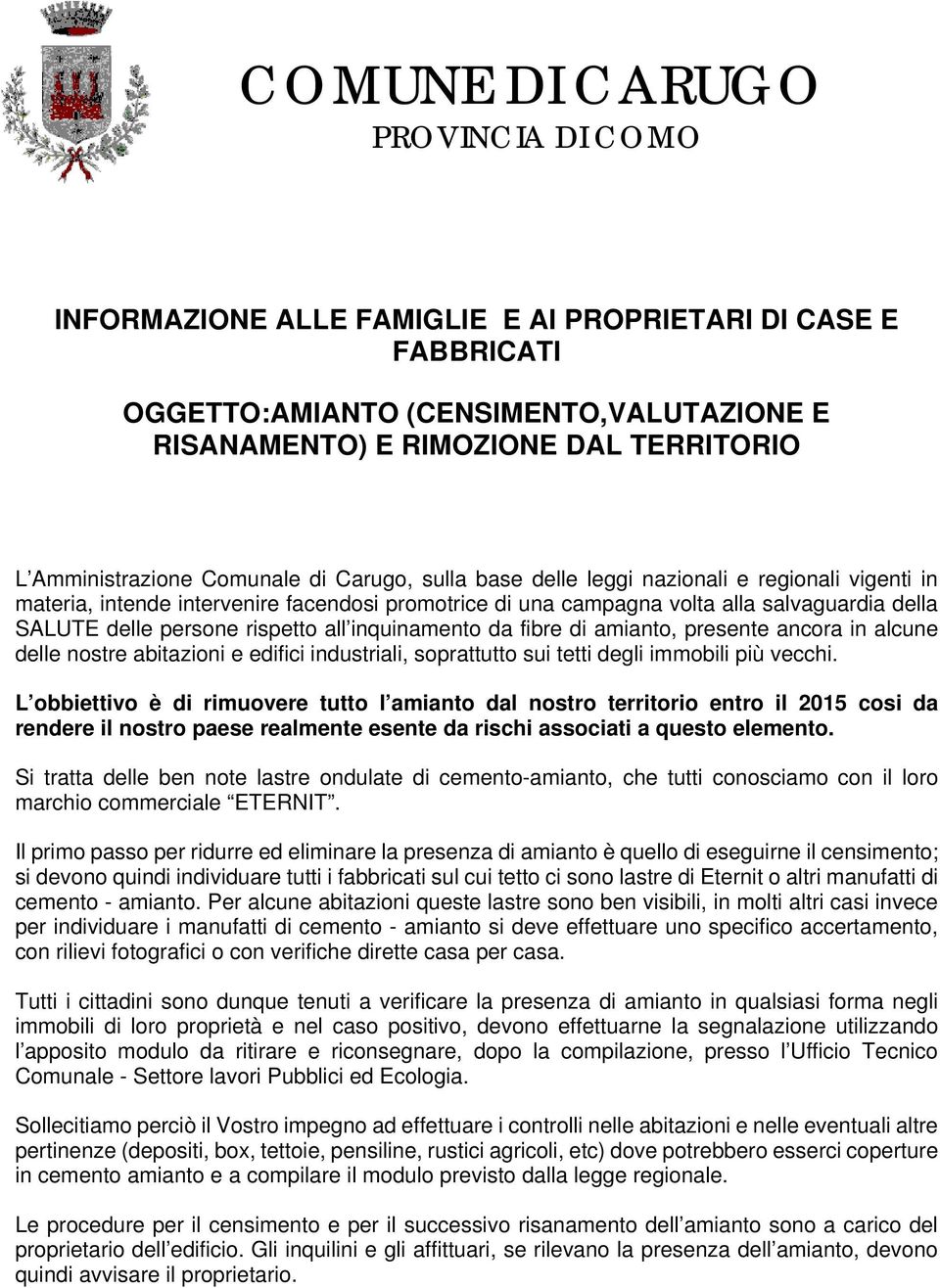 delle persone rispetto all inquinamento da fibre di amianto, presente ancora in alcune delle nostre abitazioni e edifici industriali, soprattutto sui tetti degli immobili più vecchi.