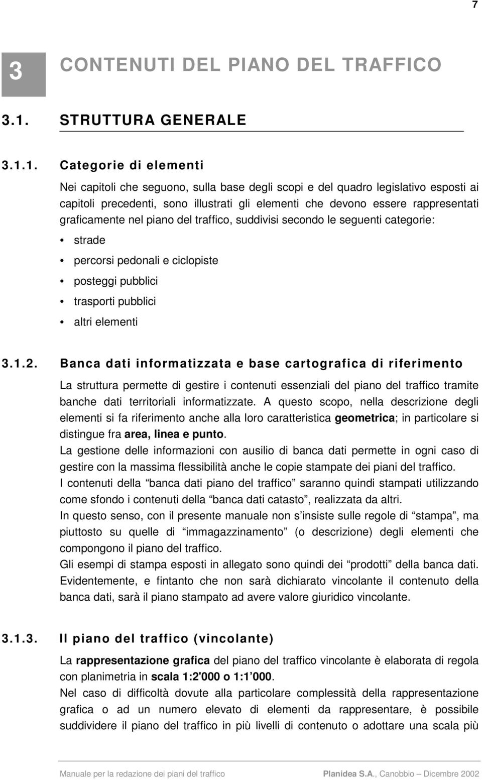 1. Categorie di elementi Nei capitoli che seguono, sulla base degli scopi e del quadro legislativo esposti ai capitoli precedenti, sono illustrati gli elementi che devono essere rappresentati