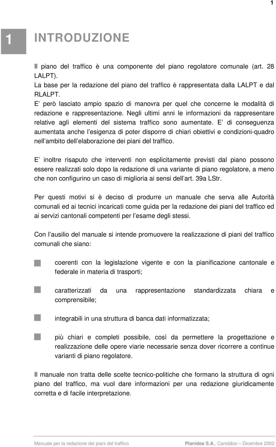 Negli ultimi anni le informazioni da rappresentare relative agli elementi del sistema traffico sono aumentate.