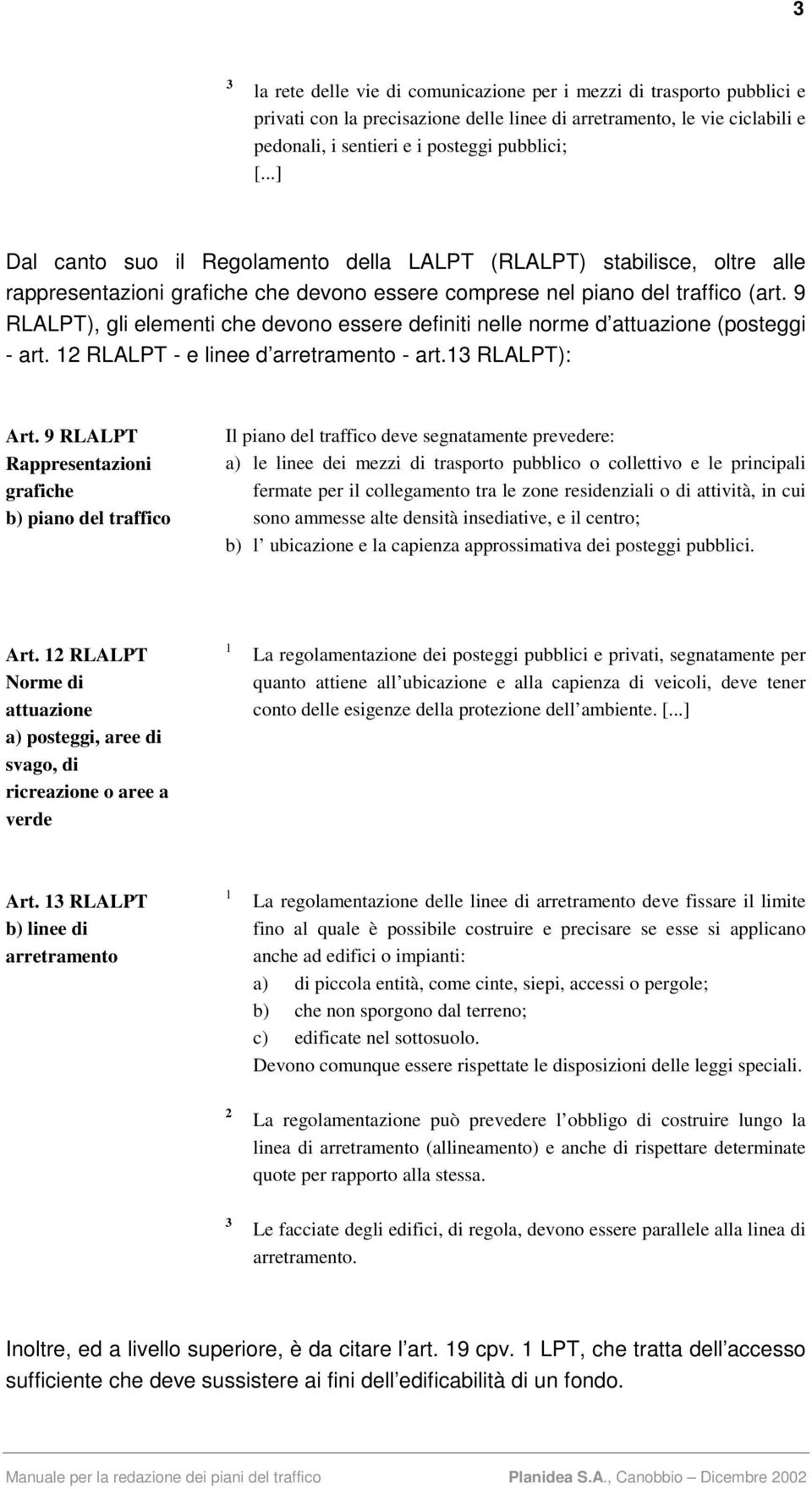 9 RLALPT), gli elementi che devono essere definiti nelle norme d attuazione (posteggi - art. 12 RLALPT - e linee d arretramento - art.13 RLALPT): Art.