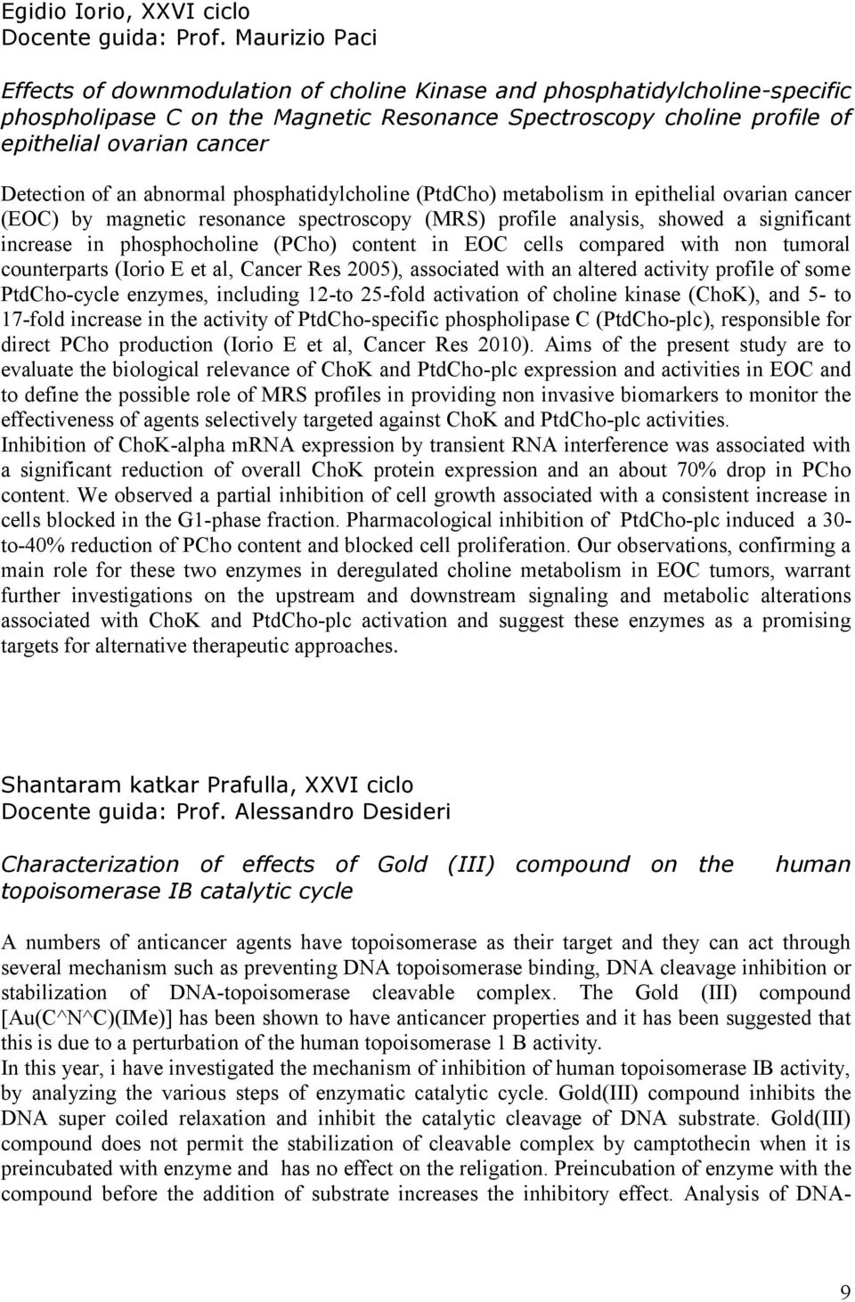 Detection of an abnormal phosphatidylcholine (PtdCho) metabolism in epithelial ovarian cancer (EOC) by magnetic resonance spectroscopy (MRS) profile analysis, showed a significant increase in