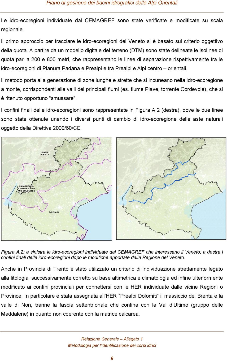 A partire da un modello digitale del terreno (DTM) sono state delineate le isolinee di quota pari a 200 e 800 metri, che rappresentano le linee di separazione rispettivamente tra le idro-ecoregioni