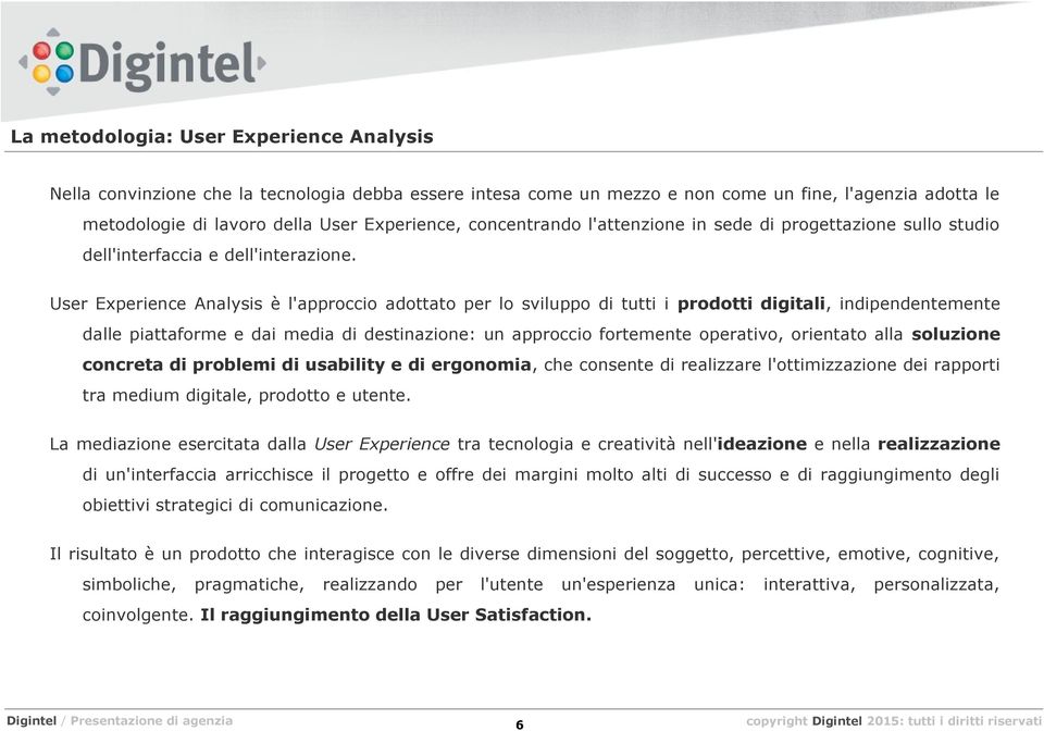 User Experience Analysis è l'approccio adottato per lo sviluppo di tutti i prodotti digitali, indipendentemente dalle piattaforme e dai media di destinazione: un approccio fortemente operativo,