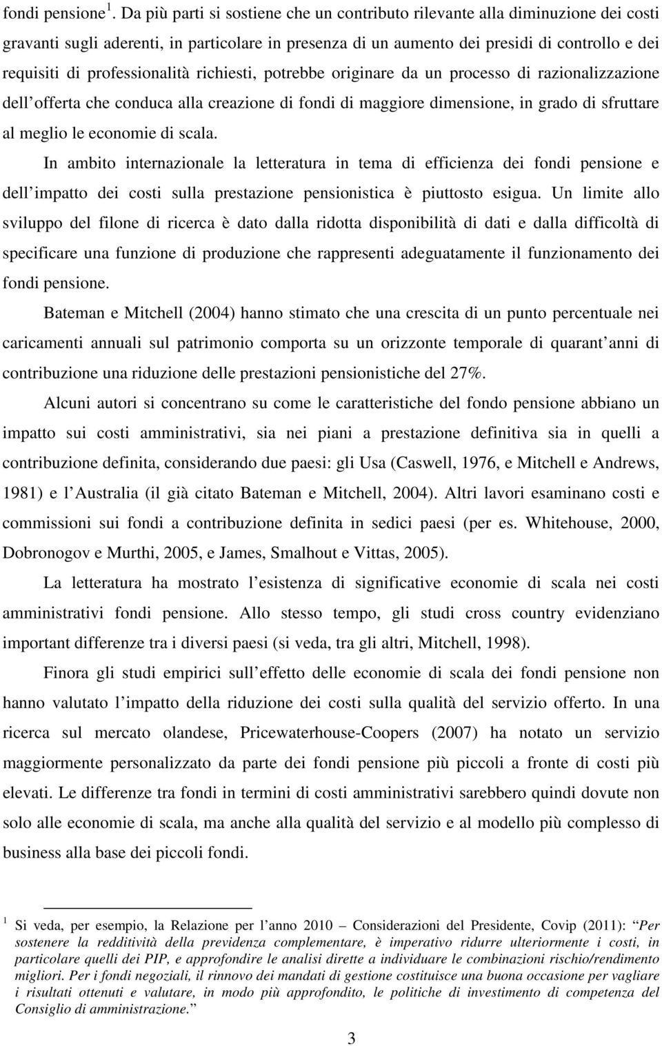 professionalità richiesti, potrebbe originare da un processo di razionalizzazione dell offerta che conduca alla creazione di fondi di maggiore dimensione, in grado di sfruttare al meglio le economie