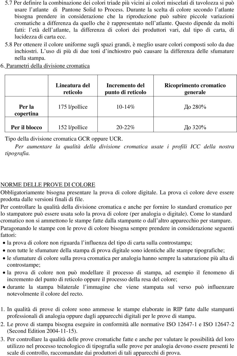 Questo dipende da molti fatti: l età dell atlante, la differenza di colori dei produttori vari, dal tipo di carta, di lucidezza di carta ecc. 5.