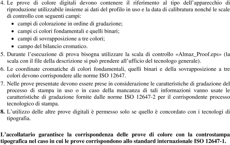 Durante l esecuzione di prova bisogna utilizzare la scala di controllo «Almaz_Proof.eps» (la scala con il file della descrizione si può prendere all ufficio del tecnologo generale). 6.