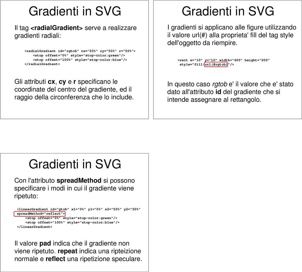 <rect x="10" y="10" width="400" height="200" style="fill:url(#rgtob)"/> Gli attributi cx, cy e r specificano le coordinate del centro del gradiente, ed il raggio della circonferenza che lo include.