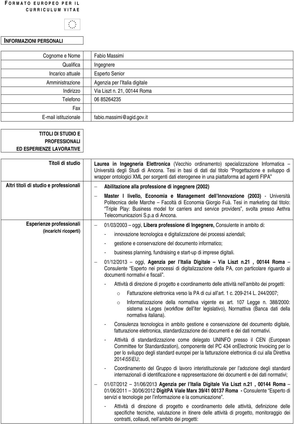 it TITOLI DI STUDIO E PROFESSIONALI ED ESPERIENZE LAVORATIVE Titoli di studio Laurea in Ingegneria Elettronica (Vecchio ordinamento) specializzazione Informatica Università degli Studi di Ancona.