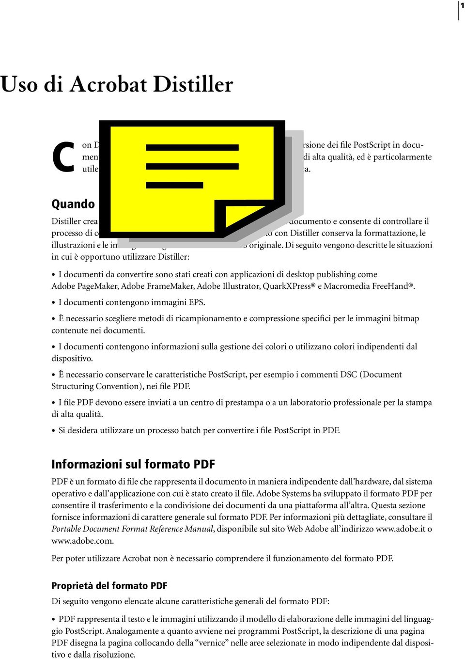 Quando utilizzare Distiller Distiller crea un file PDF a partire dalla versione PostScript di un documento e consente di controllare il processo di conversione in maniera precisa.