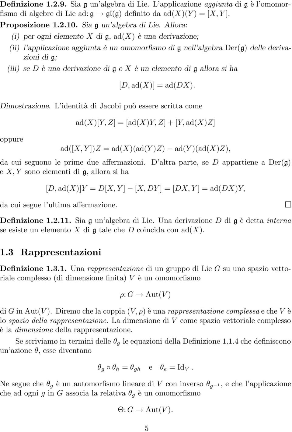 Allora: (i) per ogni elemento X di g, ad(x) è una derivazione; (ii) l applicazione aggiunta è un omomorfismo di g nell algebra Der(g) delle derivazioni di g; (iii) se D è una derivazione di g e X è