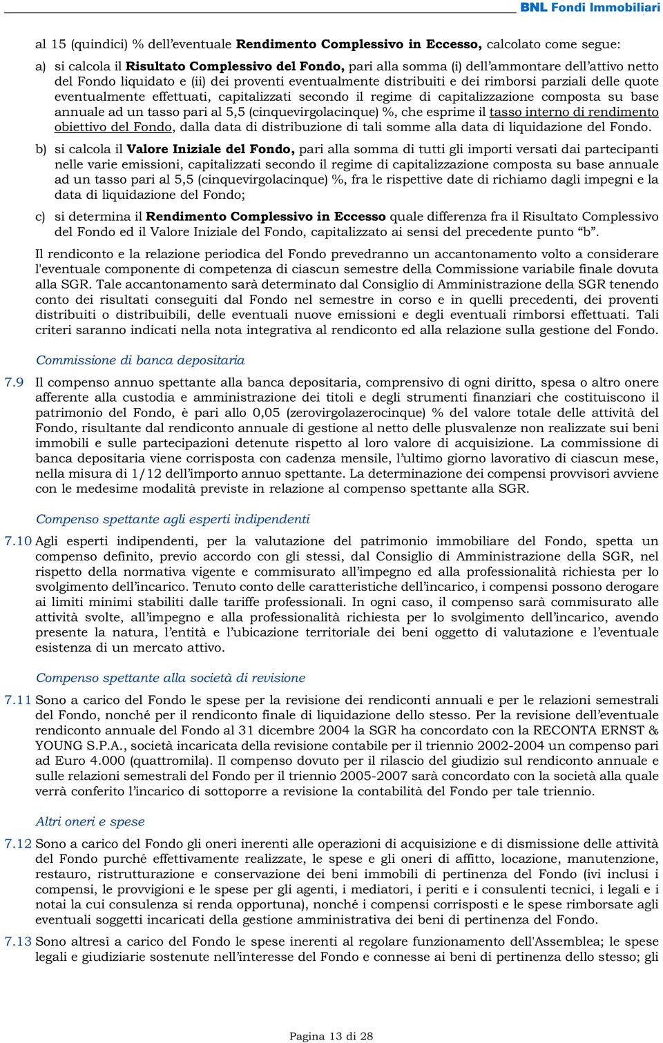 annuale ad un tasso pari al 5,5 (cinquevirgolacinque) %, che esprime il tasso interno di rendimento obiettivo del Fondo, dalla data di distribuzione di tali somme alla data di liquidazione del Fondo.