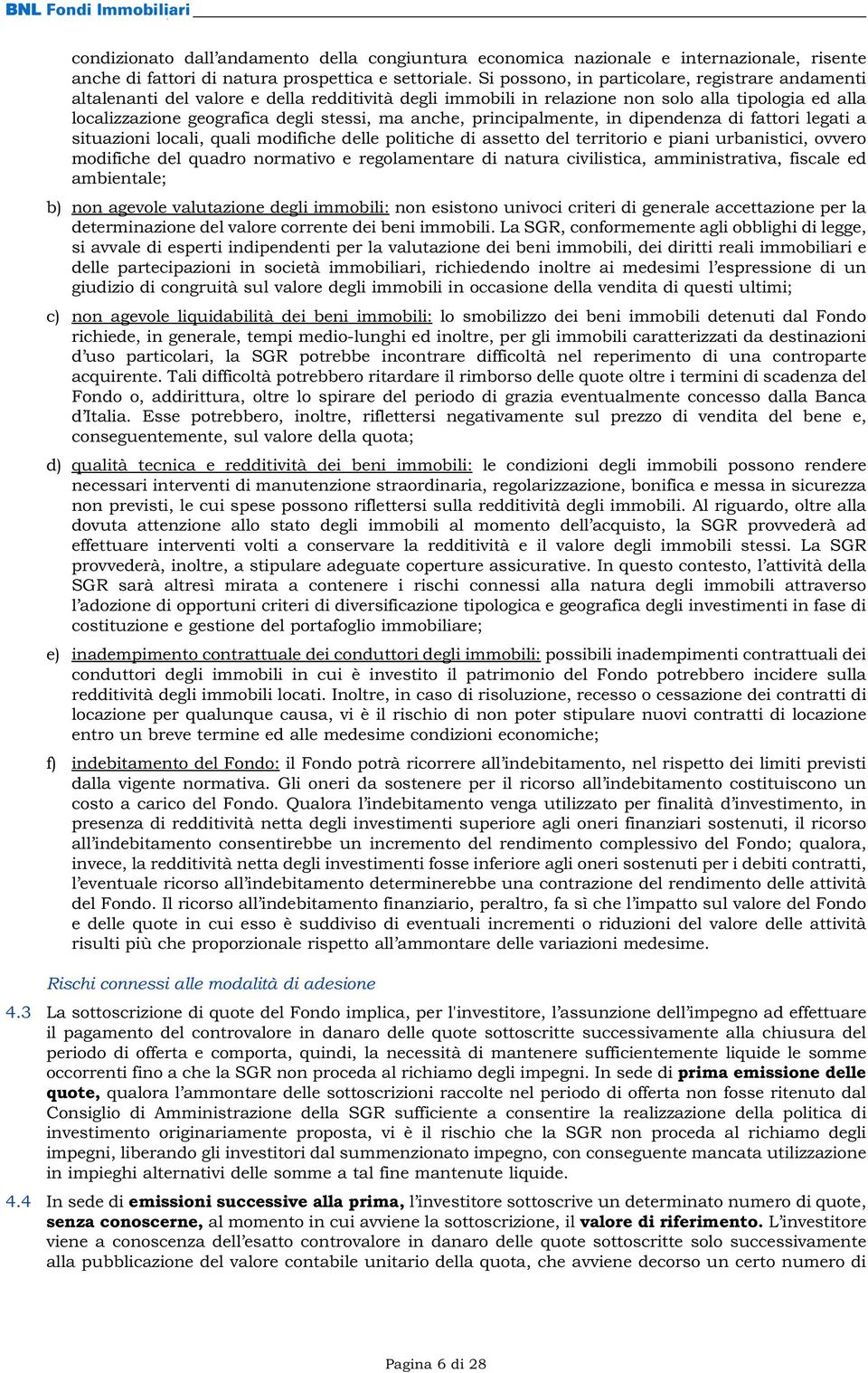 anche, principalmente, in dipendenza di fattori legati a situazioni locali, quali modifiche delle politiche di assetto del territorio e piani urbanistici, ovvero modifiche del quadro normativo e