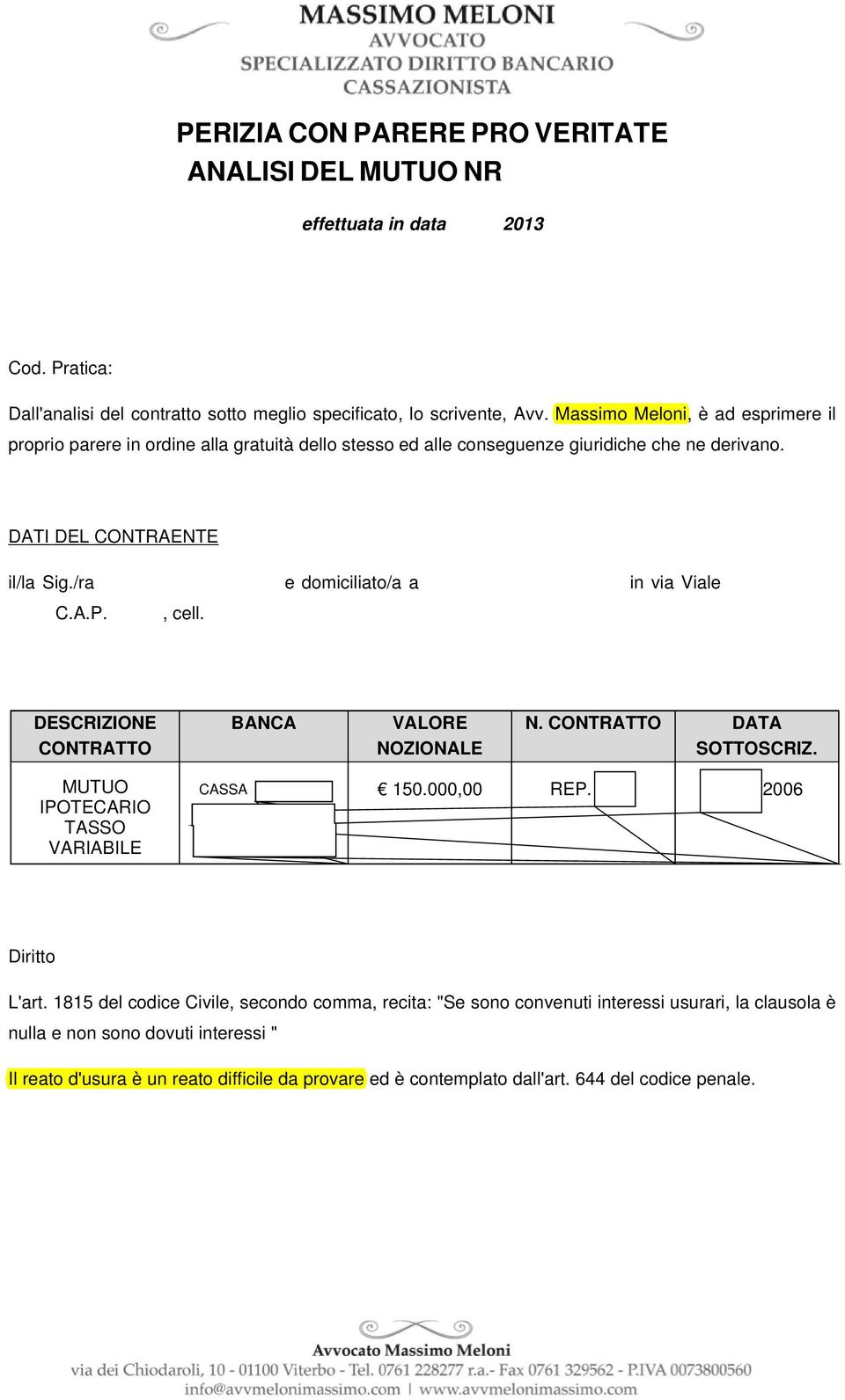 /ra e domiciliato/a a in via Viale C.A.P., cell. DESCRIZIONE CONTRATTO BANCA VALORE NOZIONALE N. CONTRATTO DATA SOTTOSCRIZ. MUTUO IPOTECARIO TASSO VARIABILE CASSA 150.000,00 REP.