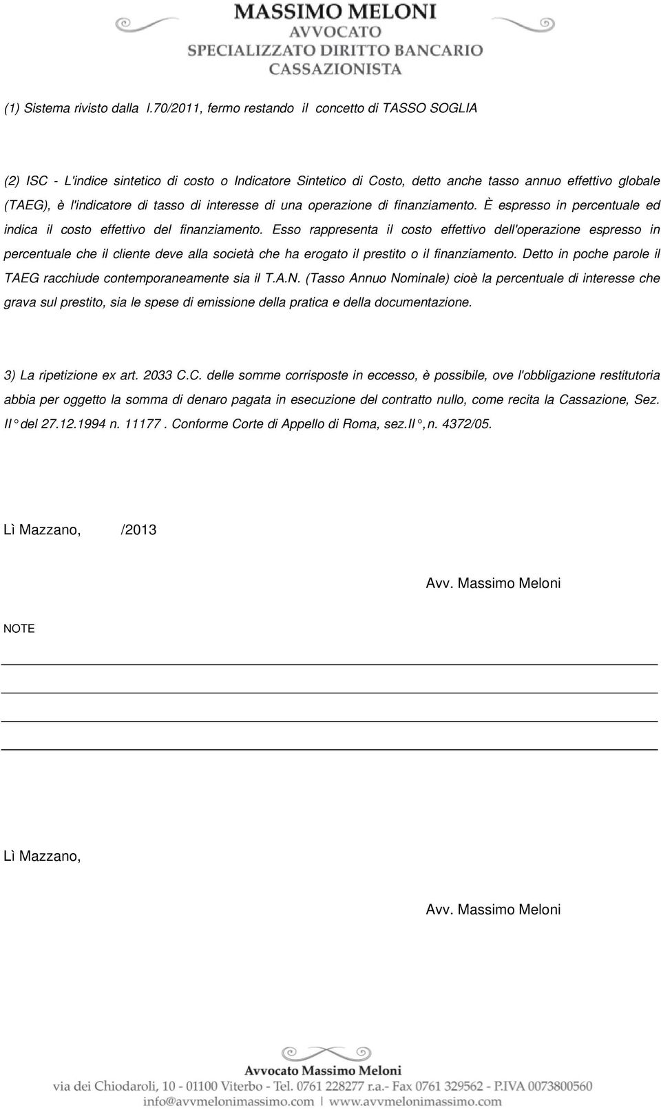 interesse di una operazione di finanziamento. È espresso in percentuale ed indica il costo effettivo del finanziamento.