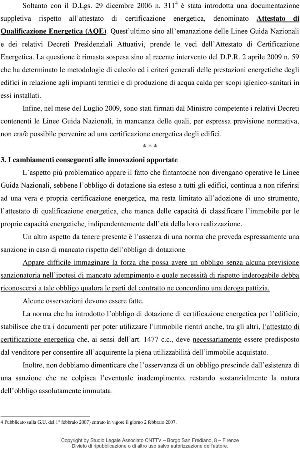 Quest ultimo sino all emanazione delle Linee Guida Nazionali e dei relativi Decreti Presidenziali Attuativi, prende le veci dell Attestato di Certificazione Energetica.