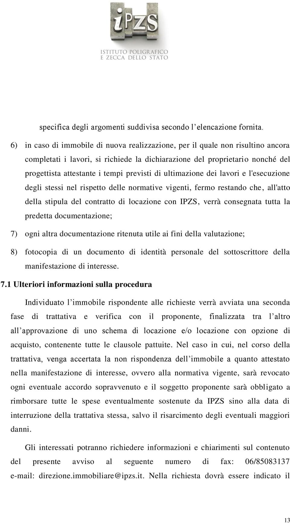 di ultimazione dei lavori e l'esecuzione degli stessi nel rispetto delle normative vigenti, fermo restando che, all'atto della stipula del contratto di locazione con IPZS, verrà consegnata tutta la