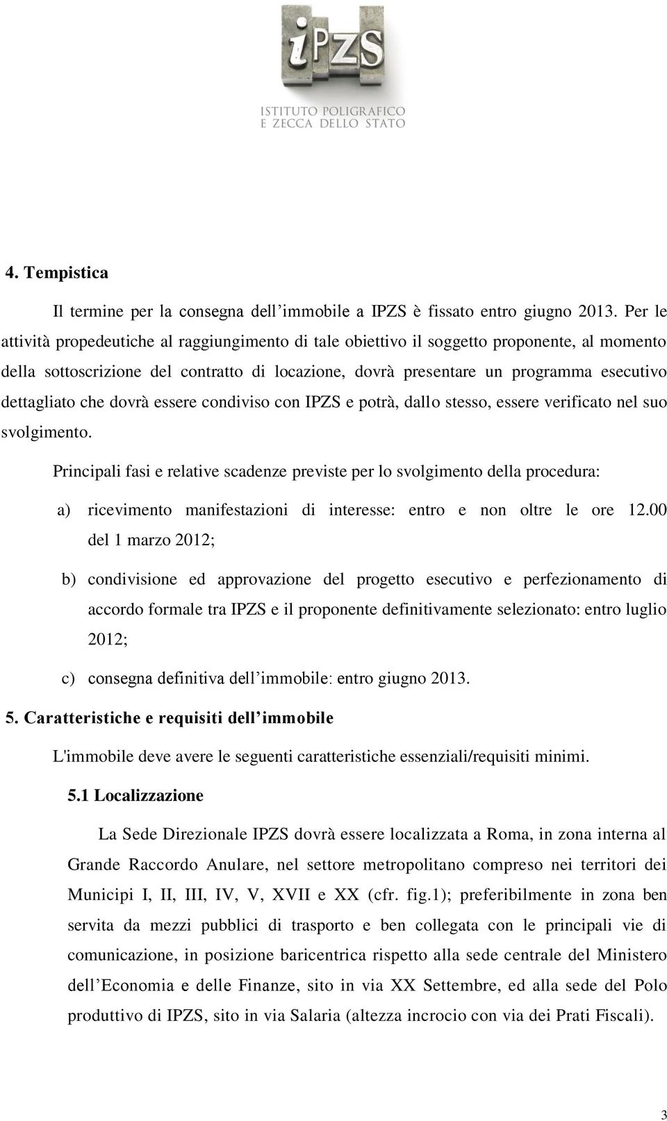 dettagliato che dovrà essere condiviso con IPZS e potrà, dallo stesso, essere verificato nel suo svolgimento.