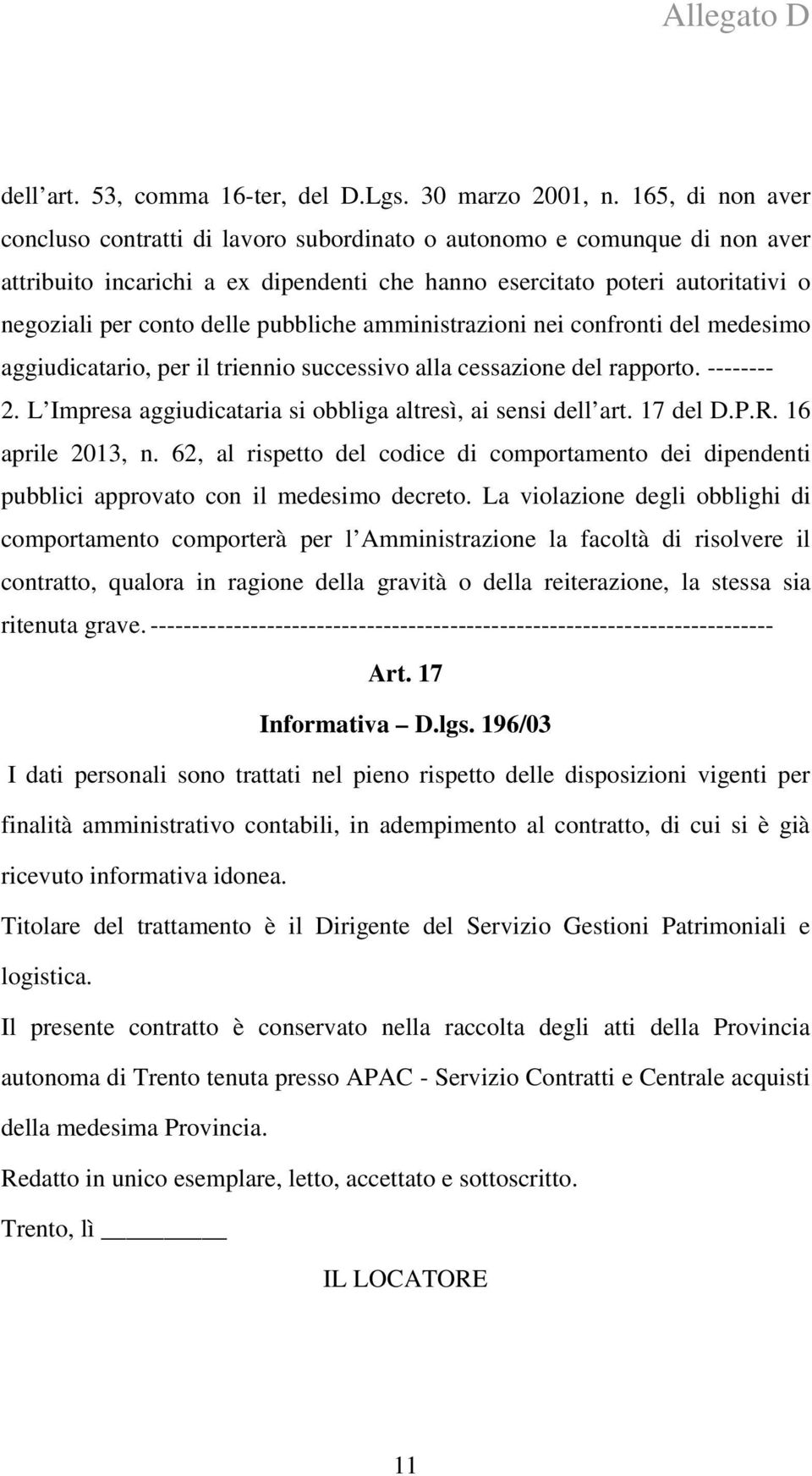 pubbliche amministrazioni nei confronti del medesimo aggiudicatario, per il triennio successivo alla cessazione del rapporto. -------- 2.